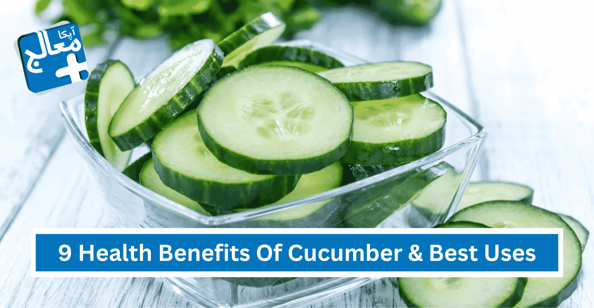 Apka Muaalij | 9 Powerful Health Benefits Of Cucumber, Nutrition Facts & Best Uses