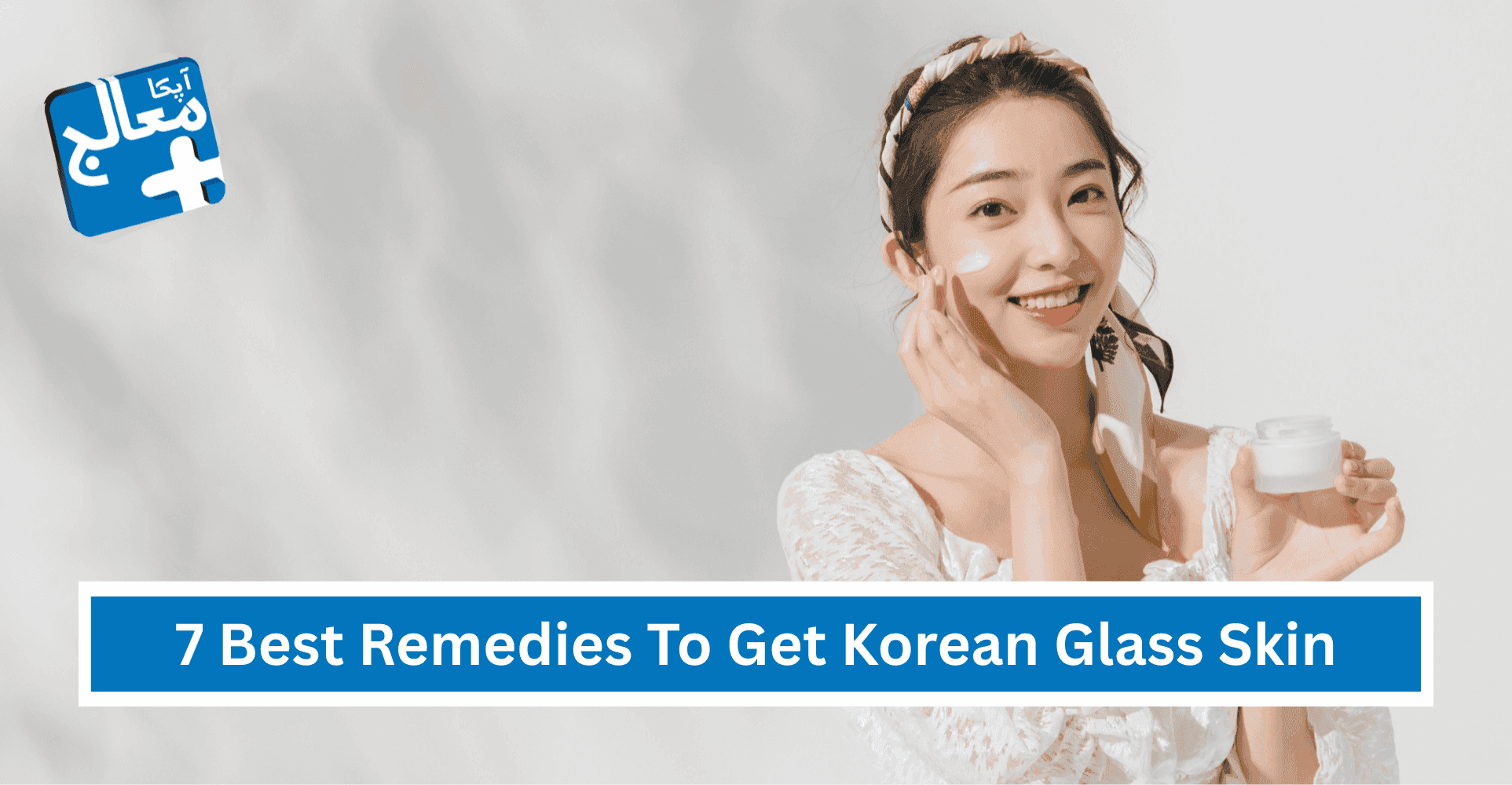 Korean Skincare At Home: 7 Best Remedies To Get Korean Glass Skin | Apka Muaalij Korean Skincare At Home: 7 Best Remedies To Get Korean Glass Skin | Apka Muaalij