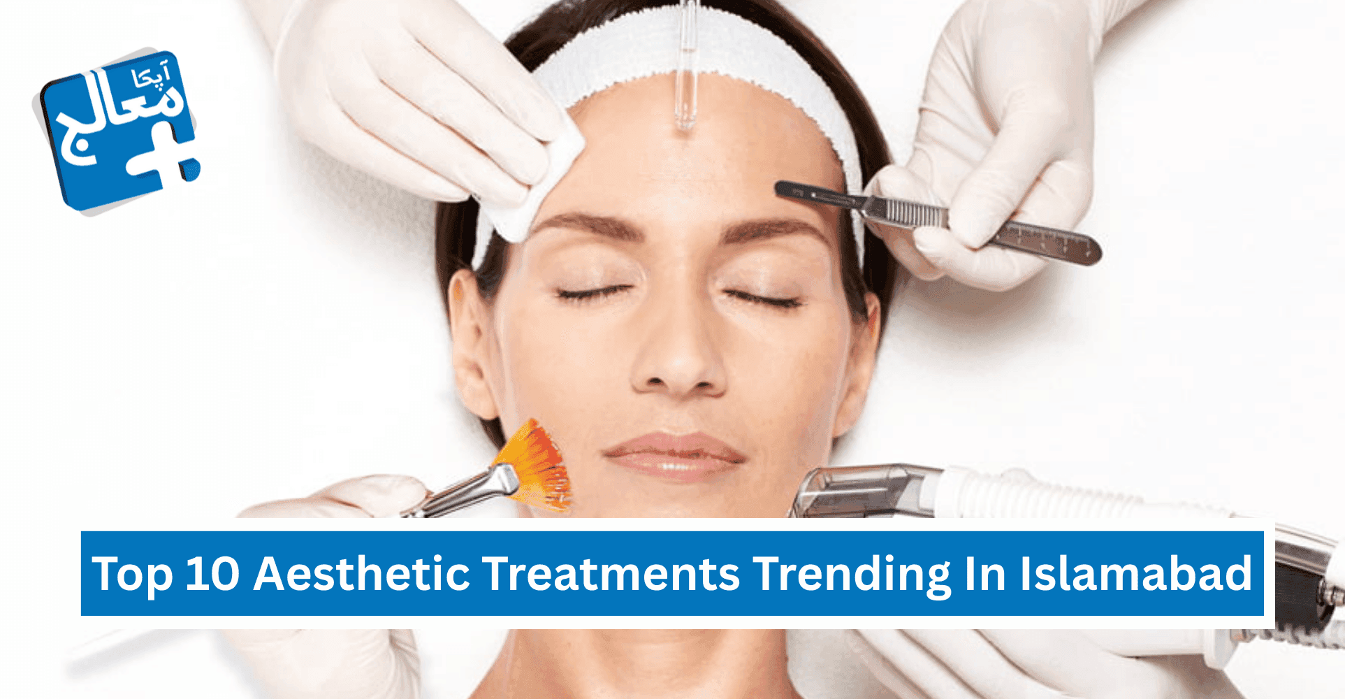 Top 10 Aesthetic Treatments Trending In Islamabad | Apka Muaalij Top 10 Aesthetic Treatments Trending In Islamabad | Apka Muaalij