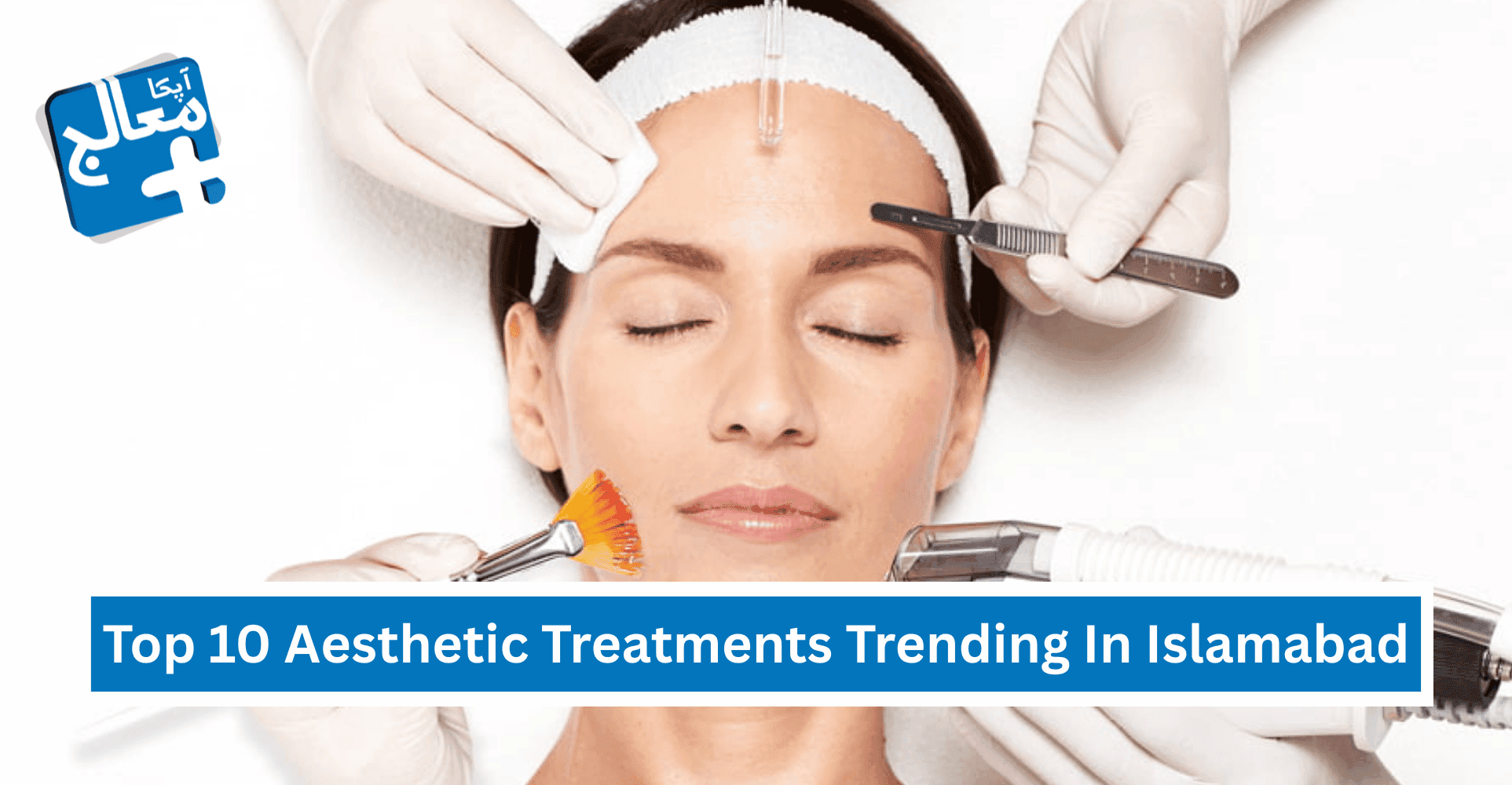 Top 10 Aesthetic Treatments Trending In Islamabad | Apka Muaalij Top 10 Aesthetic Treatments Trending In Islamabad | Apka Muaalij