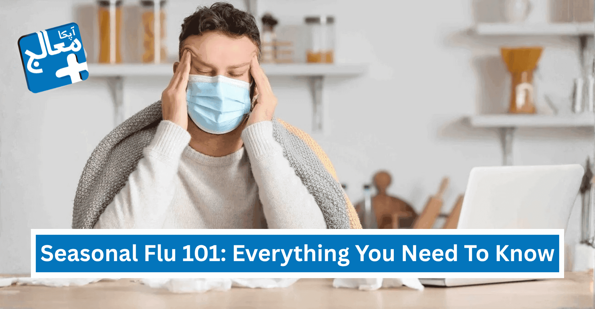 Apka Muaalij | Seasonal Flu 101: Everything You Need To Know