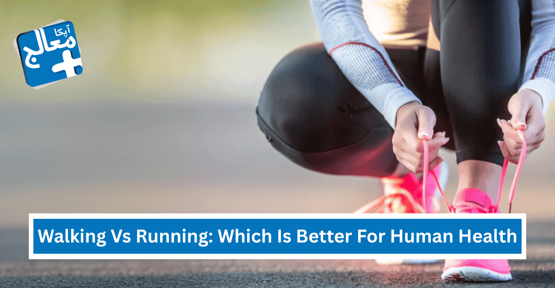 Walking Vs Running: Which Is Better For Human Health? | Apka Muaalij Walking Vs Running: Which Is Better For Human Health? | Apka Muaalij