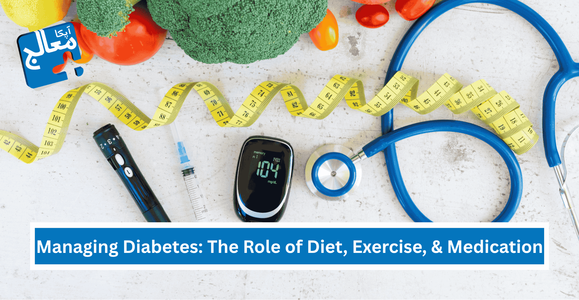 Apka Muaalij | Managing Diabetes: The Role of Diet, Exercise, and Medication