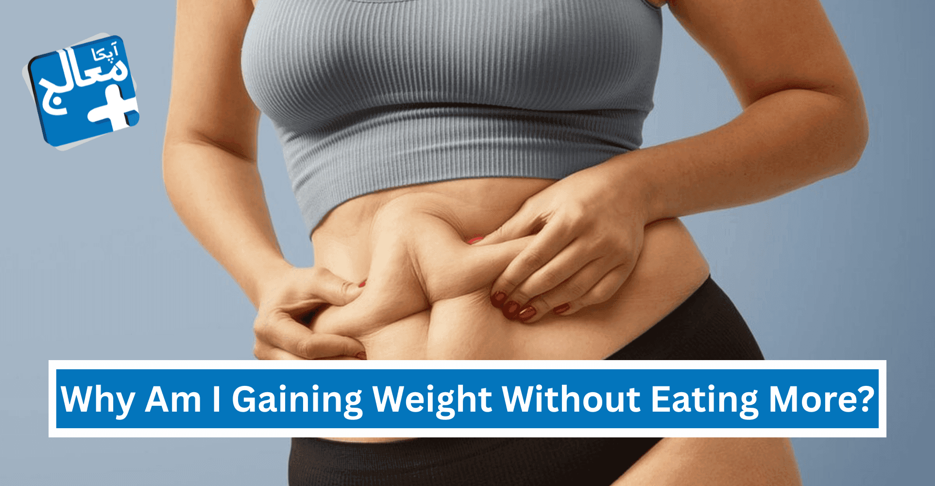 Why Am I Gaining Weight Without Eating More? | Apka Muaalij Why Am I Gaining Weight Without Eating More? | Apka Muaalij
