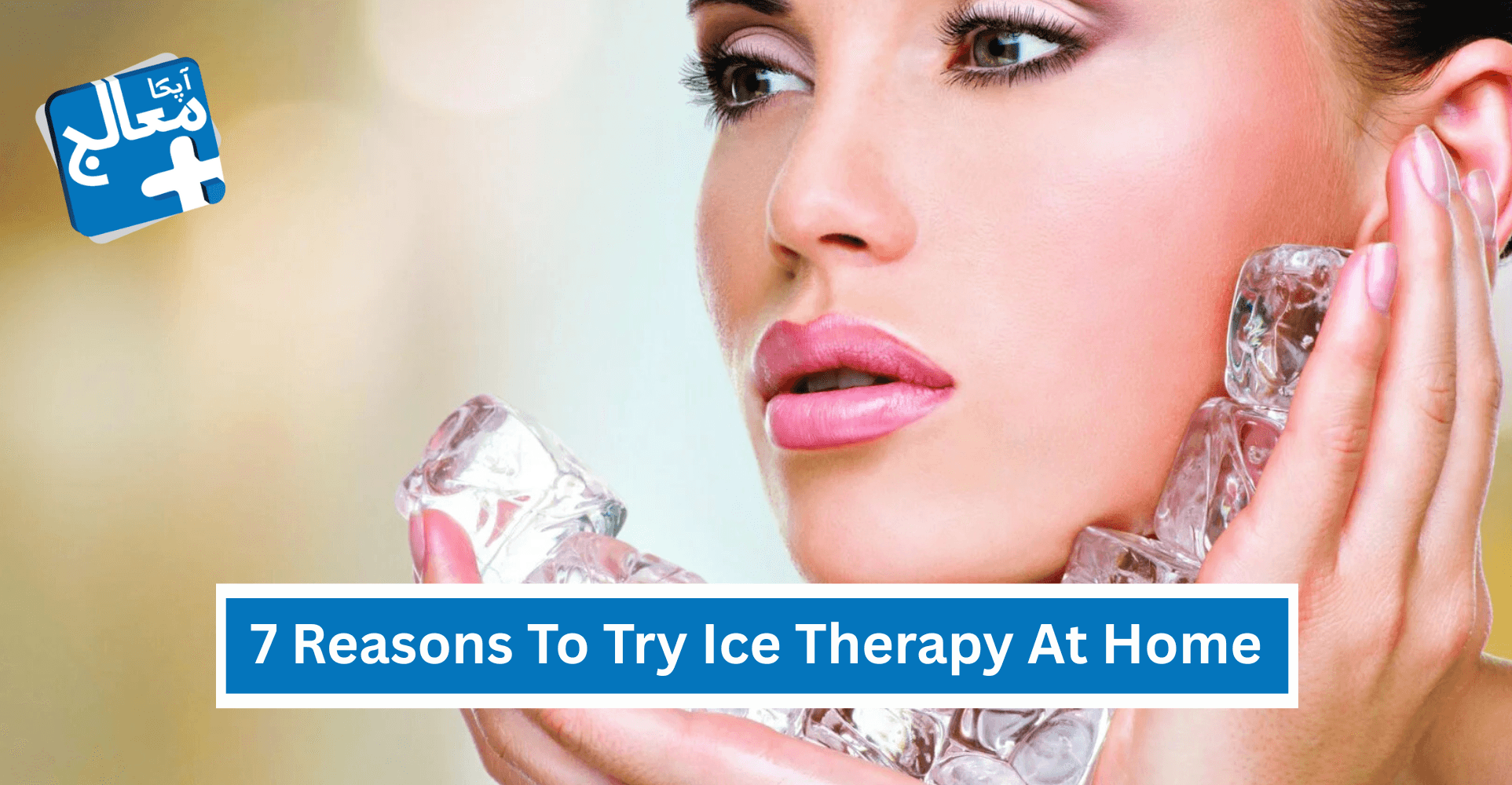 Apka Muaalij | Ice Facial Benefits For Skin: 7 Reasons To Try Ice Therapy At Home