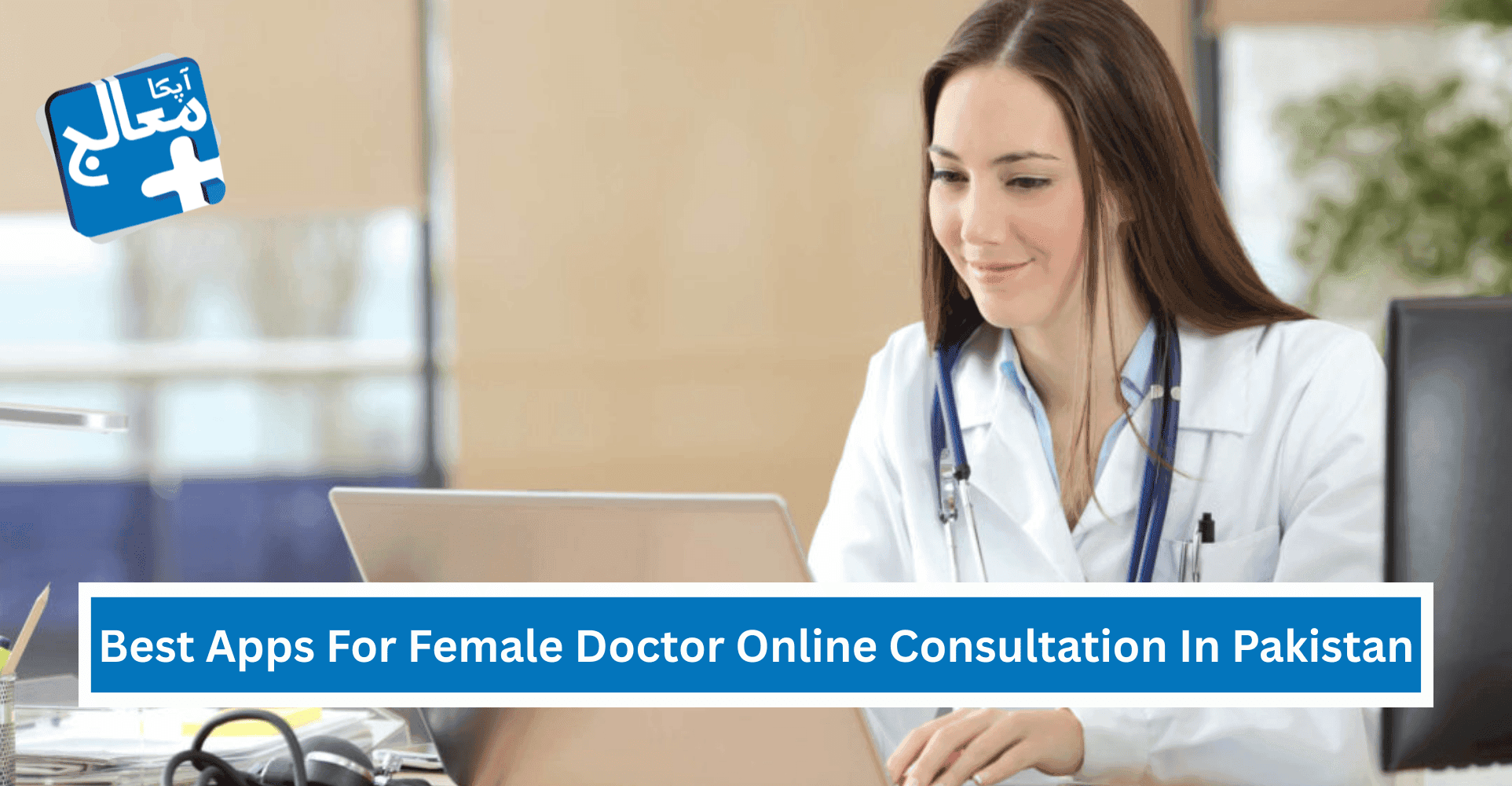 Best Apps For Female Doctor Online Consultation In Pakistan | Apka Muaalij Best Apps For Female Doctor Online Consultation In Pakistan | Apka Muaalij